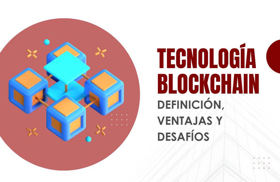 Tecnología Blockchain: definición, ventajas y desafíos
